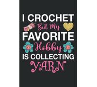 I Crochet but my Favorite Hobby is Collecting Yarn Crochet Logbook: Keep Record Of Projects Record Your Numbered Pages, Created For, Yarn Weight, ... Graph Paper, Sketch/Photo Crochet Gift