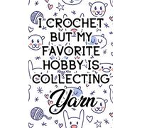 I Crochet But My Favorite Hobby Is Collecting Yarn: Knitting Journal And Planning Notebook, A Project Record Log For Materials, Sketches, Photos, And More