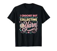 I Crochet But My Favorite Hobby is Collecting Yarn T-Shirt