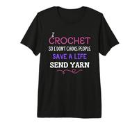 I Crochet So I Don’t Choke People Save A Life Send Yarn Fun Premium T-Shirt