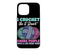 I Crochet So I Don't Choke People Save A Life Send Yarn Case for iPhone 13 Pro Max
