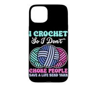 I Crochet So I Don't Choke People Save A Life Send Yarn Case for iPhone 15 Plus