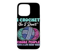 I Crochet So I Don't Choke People Save A Life Send Yarn Case for iPhone 15 Pro Max