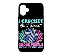I Crochet So I Don't Choke People Save A Life Send Yarn Case for iPhone 16 Plus
