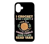 I Crochet So I Don't Choke People Save A Life Send Yarn Case for iPhone 16 Plus