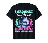 I Crochet So I Don't Choke People Save A Life Send Yarn T-Shirt