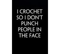 I Crochet So I Don't Punch People in The Face: Funny Gag Gift Notebook for Co-workers, Office, Staff Member, New Jobs, Secret Santa, Birthday, Graduation [6"x9" - 100 lined pages]