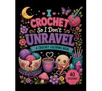 I Crochet So I Don't Unravel: A Funny & Cozy Crochet Coloring Book with Relaxing Designs for Yarn Lovers