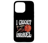 I Crochet So I Don't Unravel Funny Crocheter Humor Case for iPhone 15 Pro Max