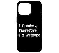 I Crochet Therefore I’m Awesome Funny Crochet Quotes Case for iPhone 16 Pro