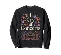 I Cry At Concerts Emotional Fan Live Music - Sweatshirt