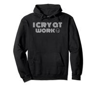 I Cry At Work Funny Pullover Hoodie