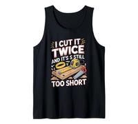 I Cut It Twice and Its Still Too Short Joke Tank Top