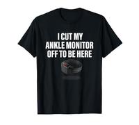 I Cut My Ankle Monitor Off To Be Here Apparel T-Shirt
