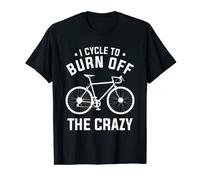 I Cycle To Burn Off The Crazy For A Cyclist T-Shirt