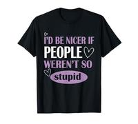 I’d Be Nicer If People Weren’t So Stupid Funny Anti-Social T-Shirt