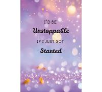 I’d Be Unstoppable If I Just Got Started: Funny Motivational Notebook - 6x9 Lined Journal with 160 Pages for Writing, Goals, and Daily Reflections
