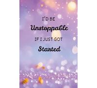 I’d Be Unstoppable If I Just Got Started: Inspirational Humor Journal - 6x9 Lined Hardcover for Writing, Productivity, and Creative Notes