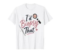 I’d Biopsy that Funny Dermatologist Skin Doctor Humor T-Shirt
