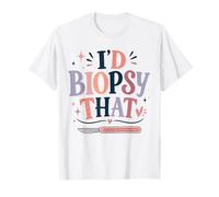 I’d Biopsy that Funny Dermatologist Skin Doctor Humor T-Shirt