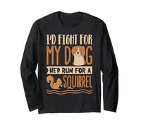 I’d Fight for My Dog He’d Run for a Squirrel Long Sleeve T-Shirt