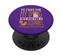 I’d Fight for My Dog He’d Run for a Squirrel PopSockets Adhesive PopGrip