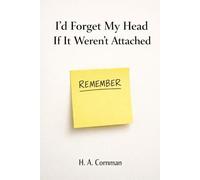 I’D FORGET MY HEAD IF IT WEREN’T ATTACHED