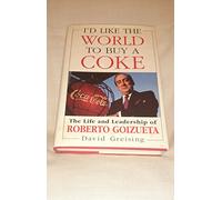 I′d Like the World to Buy a Coke: The Life and Leadership of Roberto Goizueta