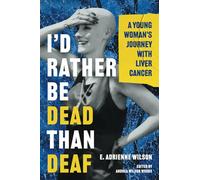 I’d Rather Be Dead Than Deaf: A Young Woman’s Journey with Liver Cancer