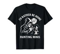 I’d Rather Be Home Painting Minis Tabletop Miniatures Paint T-Shirt