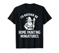 I’d Rather Be Home Painting Minis Tabletop Wargamer RPG T-Shirt
