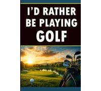 I’d Rather Be Playing Golf: Blank Lined Notebook with 60 Funny and Relatable Golf Sayings | Golf Gift for Men, Women, Golfers, Golf Lovers, Dad, Friends, Coworkers, and Family