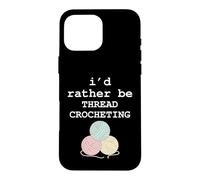 I’d Rather Be Thread Crocheting Funny Crochet Yarn graphic Case for iPhone 16 Pro Max