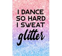 I Dance So Hard I Sweat Glitter: Blank Lined Journal Notebook for Tap Dancing, Dance Competitions, Jazz, Ballroom Dancer | Dance Teacher Gift | 6"x9" ... Blank Lined Journal Notebook for Dancer