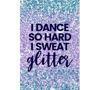 I Dance So Hard I Sweat Glitter: Lined Journal Notebook for Tap Dancing, Jazz, Dance Competitions, Ballroom Dancer