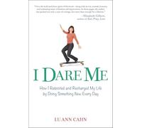 I Dare Me: How I Rebooted and Recharged My Life by Doing Something New Every Day
