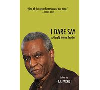 I Dare Say: A Gerald Horne Reader