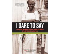 I Dare to Say: African Women Share Their Stories of Hope and Survival
