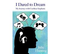 I Dared to Dream: My Journey with Cochlear Implants