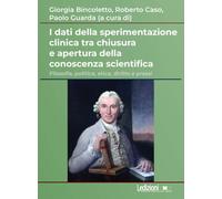 I dati della sperimentazione clinica tra chiusura e apertura della conoscenza scientifica. Filosofia, politica, etica, diritto e prassi