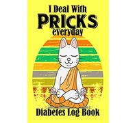 I Deal With Pricks Everyday Diabetes Log Book: Funny Diabetic Notebook to Track Blood Sugar, Insulin, Daily Meals, Exercise, and Feelings. A 6"x9" 120 Page 4 Month Organizer