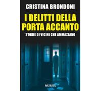 I delitti della porta accanto: Storie di vicini che ammazzano (Criminologia e crimini)