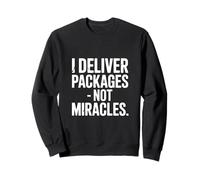 I Deliver Packages Not Miracles Driver Humor Sweatshirt