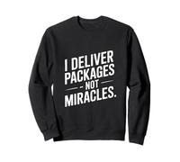 I Deliver Packages Not Miracles Driver Humor Sweatshirt