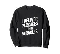 I Deliver Packages Not Miracles Driver Humor Sweatshirt