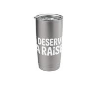 I Deserve A Raise Employee Recognition Sarcasm |- Stainless Steel Insulated Tumbler