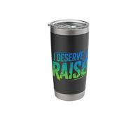 I Deserve A Raise Employee Recognition Sarcasm |- Stainless Steel Insulated Tumbler