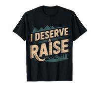 I Deserve A Raise Employee Recognition Sarcasm - T-Shirt