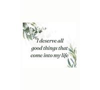 I deserve all good things that come into my life positive affirmation journal