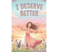 I Deserve Better: A Journal for Healing, Self-Love, and Unshakable Confidence